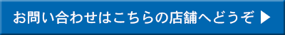 お問い合わせはこちらの店舗へどうぞ